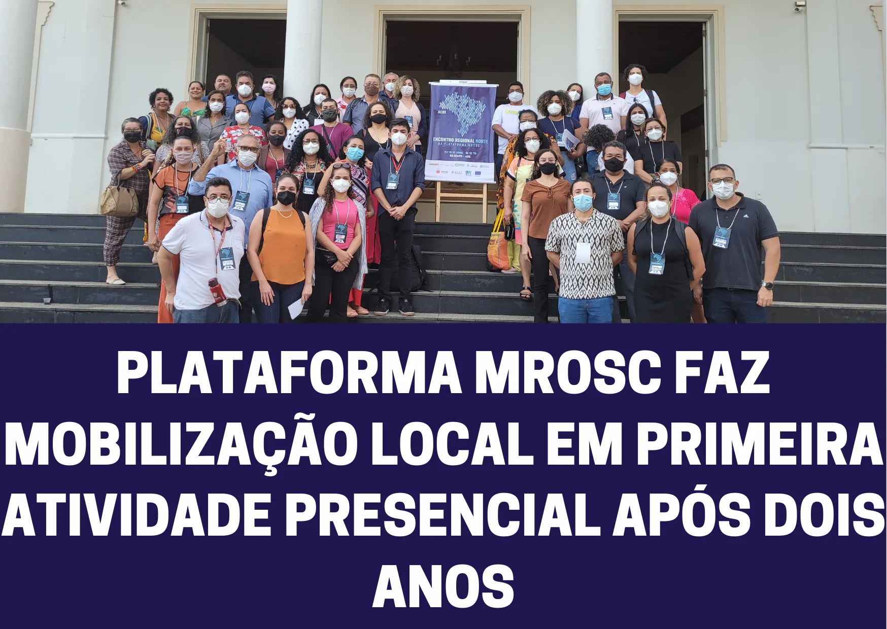 PLATAFORMA MROSC FAZ MOBILIZAÇÃO LOCAL EM PRIMEIRA ATIVIDADE PRESENCIAL APÓS DOIS ANOS