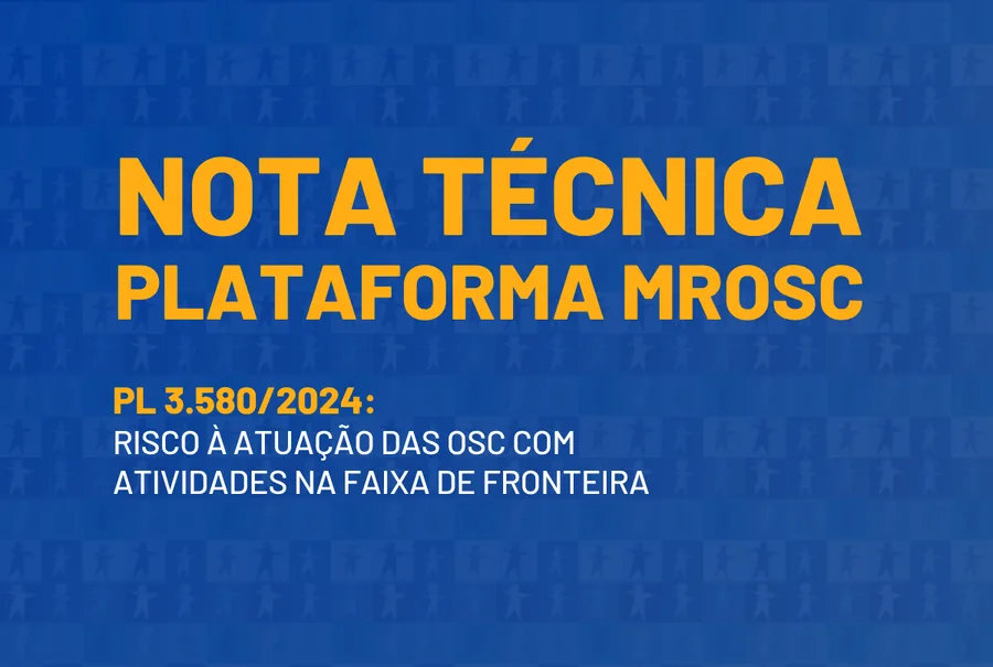 Nota técnica da Plataforma MROSC sobre o PL 3.580/2024 que trata da atuação de Organizações da Sociedade Civil com atividades na faixa de fronteira